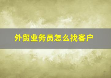 外贸业务员怎么找客户