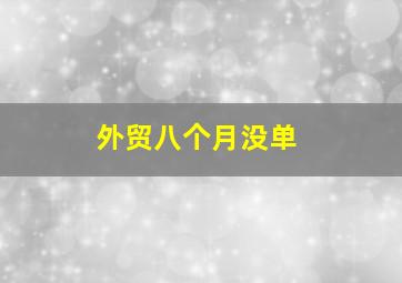 外贸八个月没单