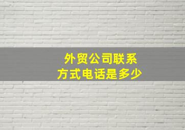 外贸公司联系方式电话是多少