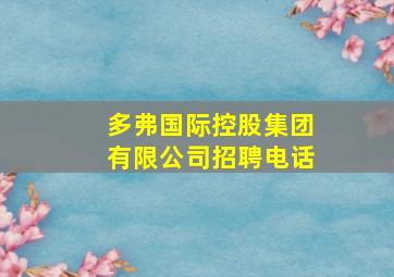 多弗国际控股集团有限公司招聘电话