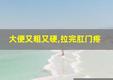 大便又粗又硬,拉完肛门疼