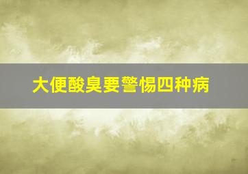 大便酸臭要警惕四种病