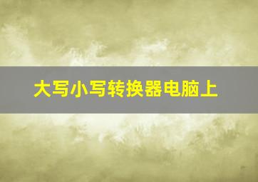 大写小写转换器电脑上