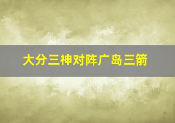 大分三神对阵广岛三箭