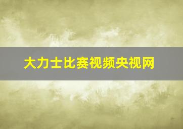 大力士比赛视频央视网