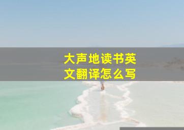 大声地读书英文翻译怎么写