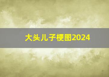 大头儿子梗图2024