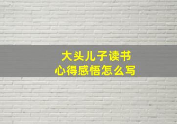 大头儿子读书心得感悟怎么写