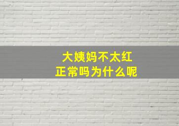 大姨妈不太红正常吗为什么呢