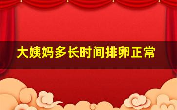 大姨妈多长时间排卵正常