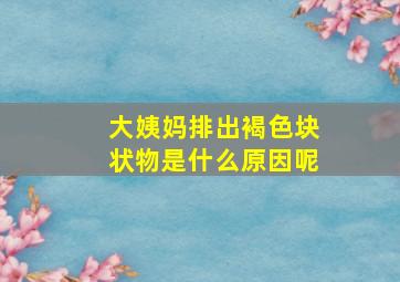 大姨妈排出褐色块状物是什么原因呢