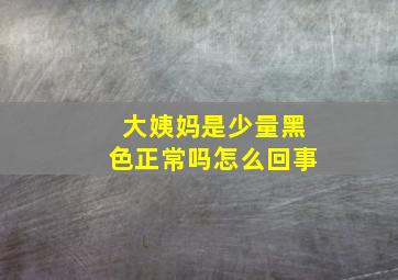 大姨妈是少量黑色正常吗怎么回事