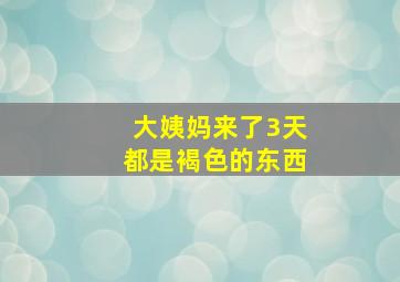 大姨妈来了3天都是褐色的东西