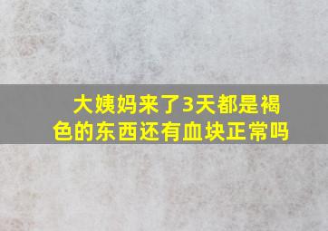 大姨妈来了3天都是褐色的东西还有血块正常吗