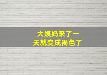 大姨妈来了一天就变成褐色了