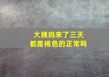 大姨妈来了三天都是褐色的正常吗