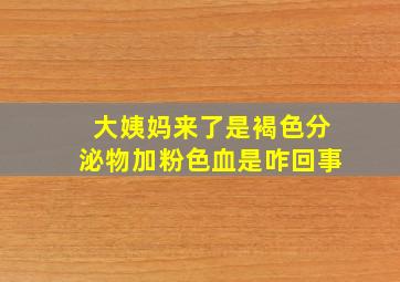 大姨妈来了是褐色分泌物加粉色血是咋回事