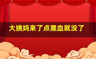 大姨妈来了点黑血就没了