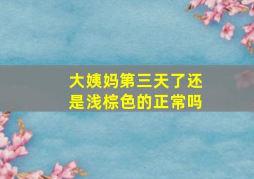 大姨妈第三天了还是浅棕色的正常吗