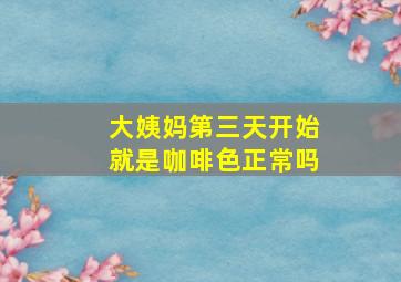 大姨妈第三天开始就是咖啡色正常吗