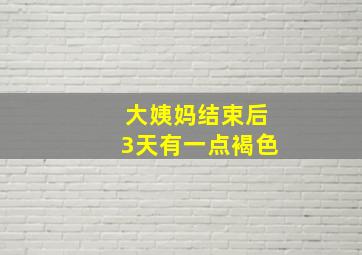 大姨妈结束后3天有一点褐色