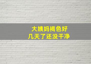 大姨妈褐色好几天了还没干净