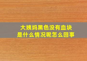 大姨妈黑色没有血块是什么情况呢怎么回事