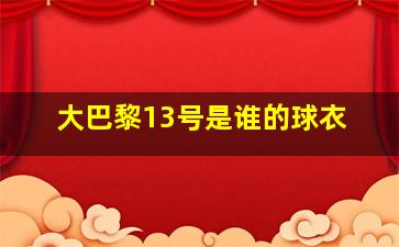 大巴黎13号是谁的球衣