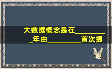 大数据概念是在_________年由_________首次提出的