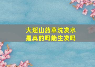 大瑶山药草洗发水是真的吗能生发吗