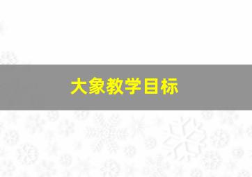 大象教学目标