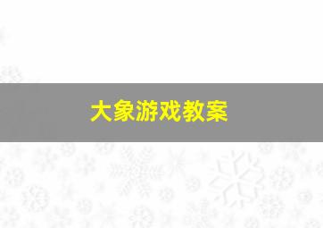 大象游戏教案