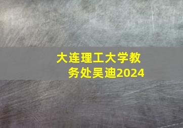 大连理工大学教务处吴迪2024