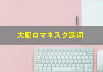 大阪ロマネスク歌词