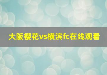 大阪樱花vs横滨fc在线观看