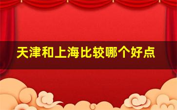 天津和上海比较哪个好点