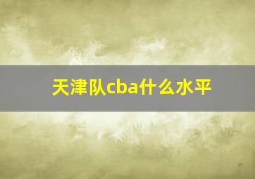 天津队cba什么水平