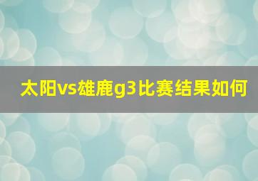 太阳vs雄鹿g3比赛结果如何