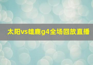 太阳vs雄鹿g4全场回放直播