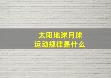 太阳地球月球运动规律是什么