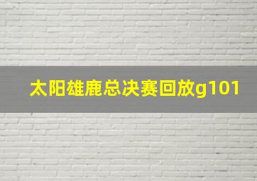 太阳雄鹿总决赛回放g101