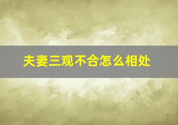 夫妻三观不合怎么相处