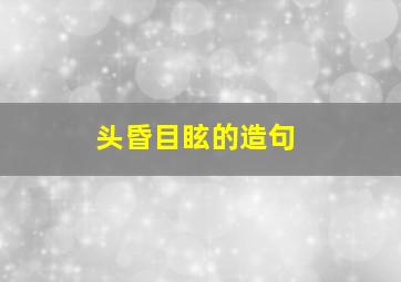 头昏目眩的造句