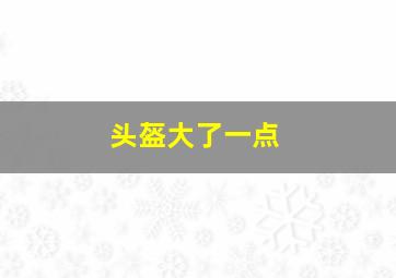 头盔大了一点