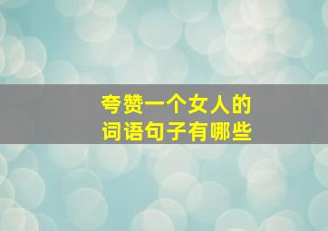 夸赞一个女人的词语句子有哪些