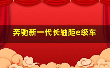 奔驰新一代长轴距e级车