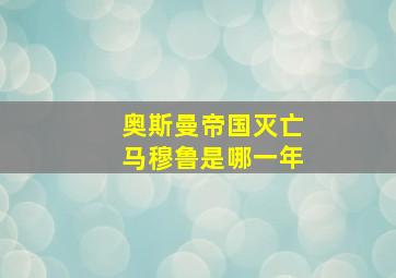 奥斯曼帝国灭亡马穆鲁是哪一年