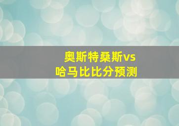 奥斯特桑斯vs哈马比比分预测