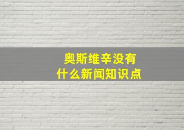 奥斯维辛没有什么新闻知识点