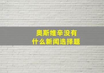 奥斯维辛没有什么新闻选择题